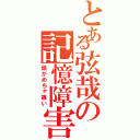 とある弦哉の記憶障害（頭がめちゃ痛い）