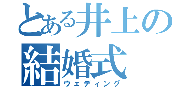 とある井上の結婚式（ウェディング）