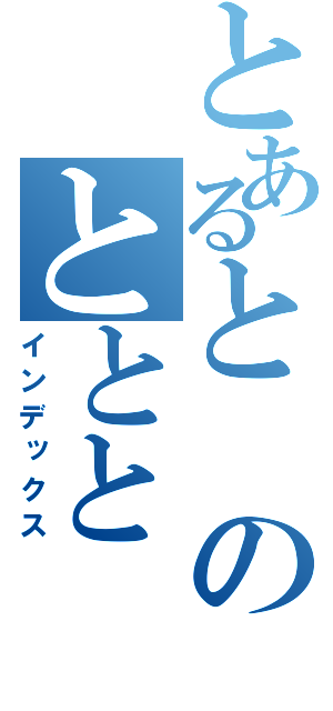 とあるとのととと（インデックス）