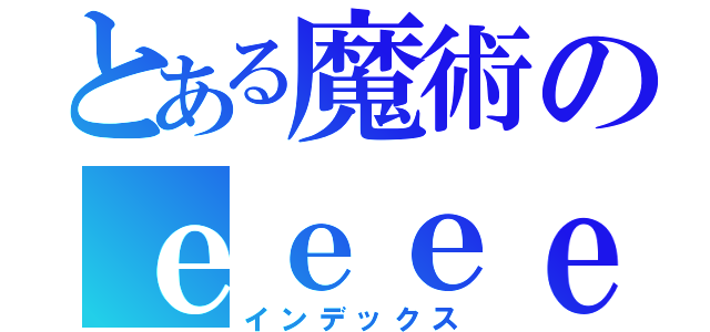 とある魔術のｅｅｅｅｅ（インデックス）