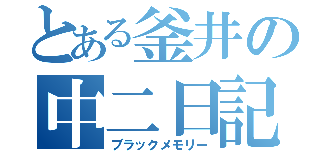 とある釜井の中二日記（ブラックメモリー）