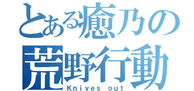 とある癒乃の荒野行動（Ｋｎｉｖｅｓ ｏｕｔ）