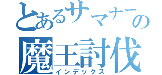 とあるサマナーの魔王討伐（インデックス）