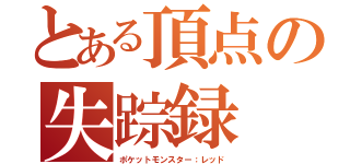 とある頂点の失踪録（ポケットモンスター：レッド）