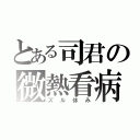 とある司君の微熱看病（ズル休み）