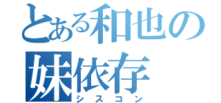 とある和也の妹依存（シスコン）