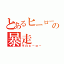 とあるヒーロー達の暴走（平日ヒーロー）