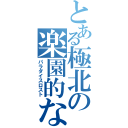 とある極北の楽園的な（パラダイスロスト）