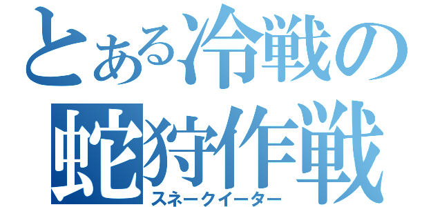 とある冷戦の蛇狩作戦（スネークイーター）