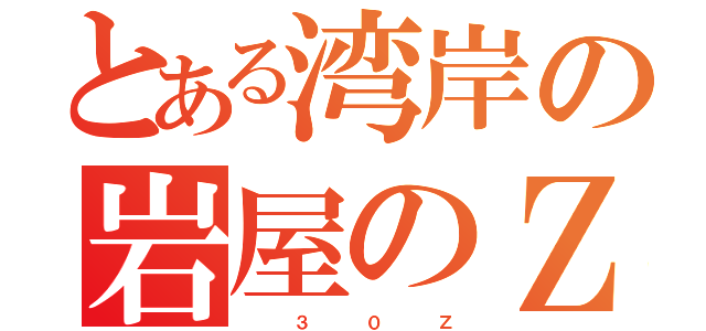 とある湾岸の岩屋のＺ（   ３   ０   Ｚ）