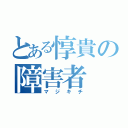 とある惇貴の障害者（マジキチ）