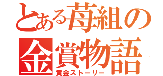 とある苺組の金賞物語（黄金ストーリー）