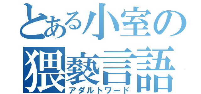 とある小室の猥褻言語（アダルトワード）