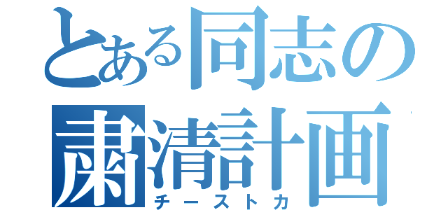 とある同志の粛清計画（チーストカ）