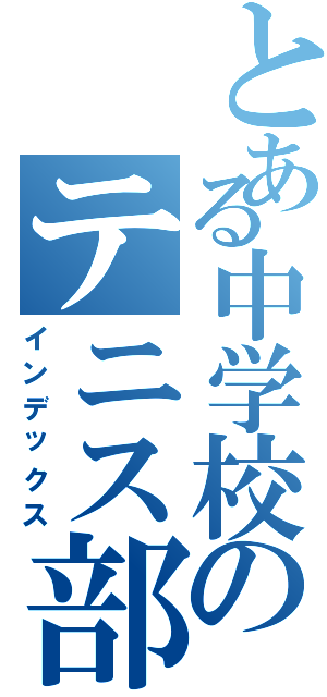 とある中学校のテニス部  （インデックス）