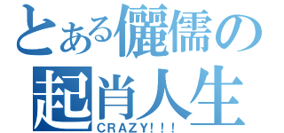 とある儷儒の起肖人生（ＣＲＡＺＹ！！！）