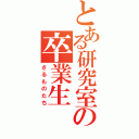 とある研究室の卒業生（さるものたち）