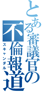 とある審議官の不倫報道（スキャンダル）