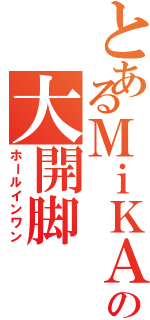 とあるＭｉＫＡの大開脚（ホールインワン）