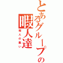 とあるグループの暇人達（暇人の集い）