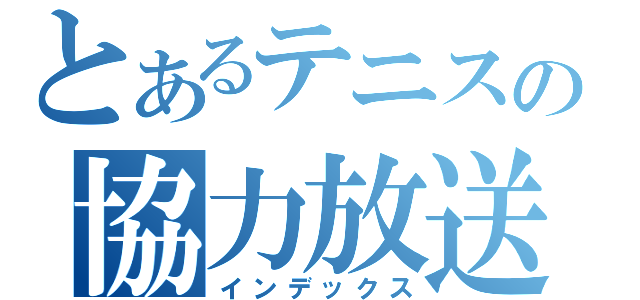 とあるテニスの協力放送（インデックス）