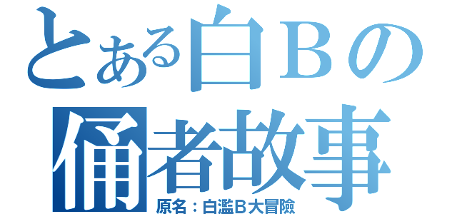 とある白Ｂの俑者故事（原名：白濫Ｂ大冒險）