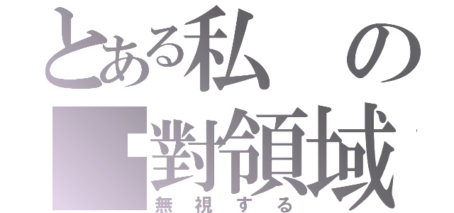 とある私の絕對領域（無視する）