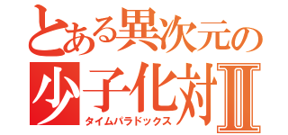 とある異次元の少子化対策Ⅱ（タイムパラドックス）