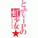 とあるＶＩＰの虹少女★（レインボーガール）