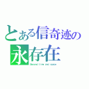 とある信奇迹の永存在（Ｂｅｙｏｎｄ ｔｉｍｅ ａｎｄ ｓｐａｃｅ）