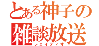 とある神子の雑談放送（レェイディオ）