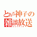 とある神子の雑談放送（レェイディオ）