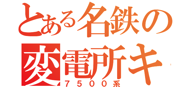 とある名鉄の変電所キラー（７５００系）