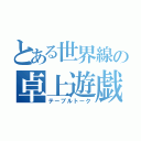 とある世界線の卓上遊戯（テーブルトーク）