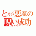 とある悪魔の呪い成功（ＥＸクリナーレ）