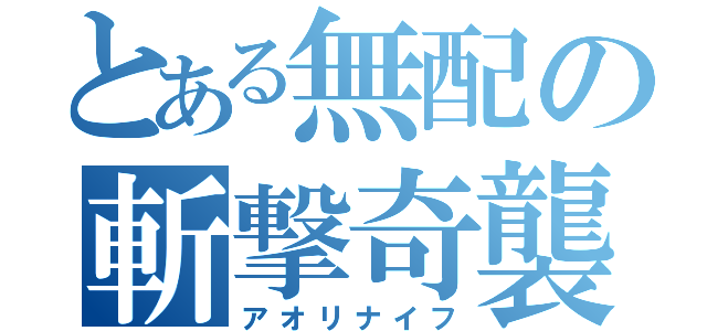 とある無配の斬撃奇襲（アオリナイフ）