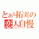 とある拓実の恋人自慢（ノロケバナシ）