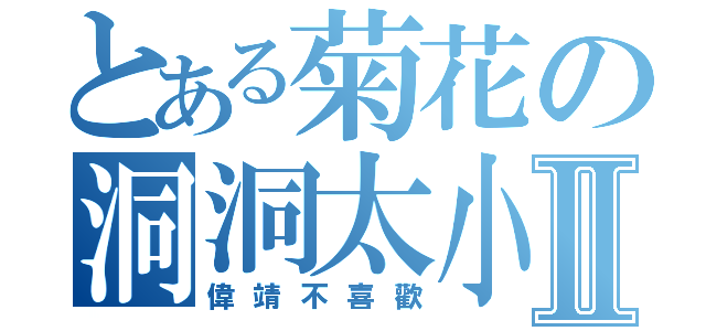 とある菊花の洞洞太小Ⅱ（偉靖不喜歡）