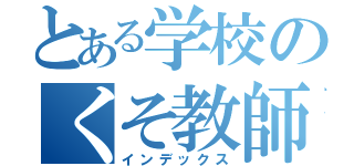 とある学校のくそ教師（インデックス）