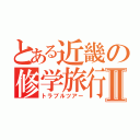 とある近畿の修学旅行Ⅱ（トラブルツアー）