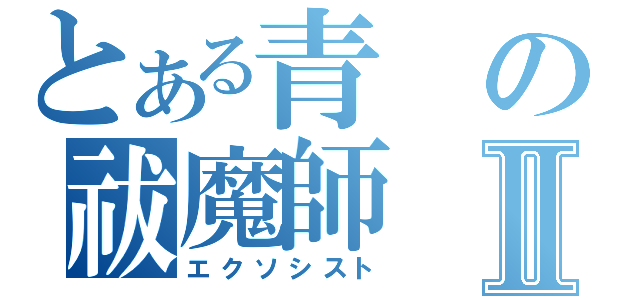 とある青の祓魔師Ⅱ（エクソシスト）