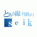 とある撮り鉄のｓｅｉｋｉ（）