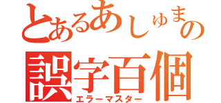 とあるあしゅまるの誤字百個（エラーマスター）