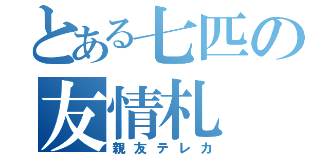 とある七匹の友情札（親友テレカ）