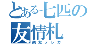 とある七匹の友情札（親友テレカ）