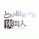 とある根暗と怠惰の狭間人（ｒｅｉｔｘｅｒｕ４６６９）