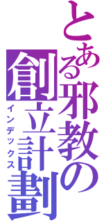 とある邪教の創立計劃（インデックス）