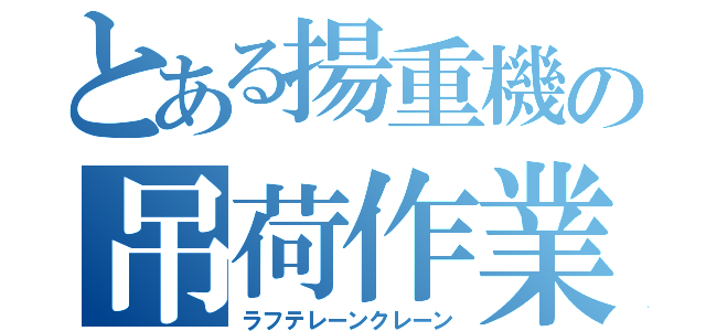 とある揚重機の吊荷作業（ラフテレーンクレーン）