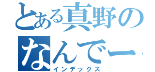 とある真野のなんでー？？（インデックス）