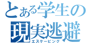 とある学生の現実逃避（エスケーピング）